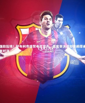 南宫娱乐官网：强敌压境！萨布利奇盛赞申花实力，直言非决战却需绸缪未来对决