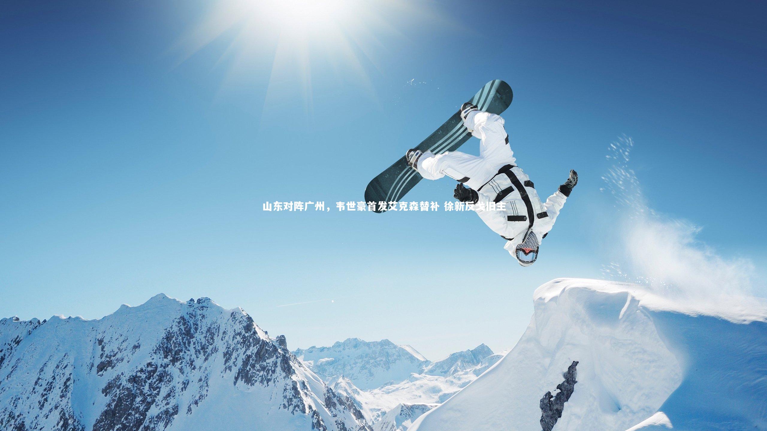 山东对阵广州,韦世豪首发艾克森替补 徐新反戈旧主